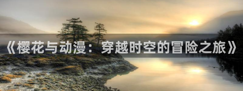 managereader漫画官网入口：《樱花与动漫：穿越时空的冒险之旅》