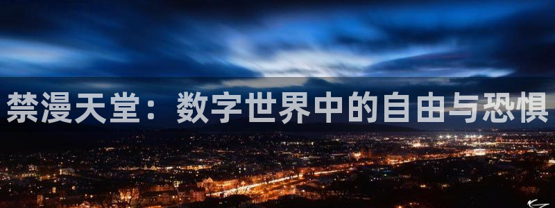 樱花动漫下载动漫全免费：禁漫天堂：数字世界中的自由与恐惧